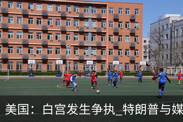 美国：白宫发生争执 特朗普与媒体关系再趋紧张